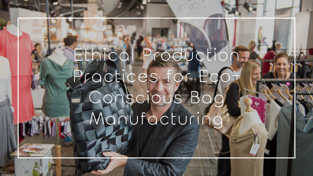 Ethical Production Practices for Eco-Conscious Bag Manufacturing