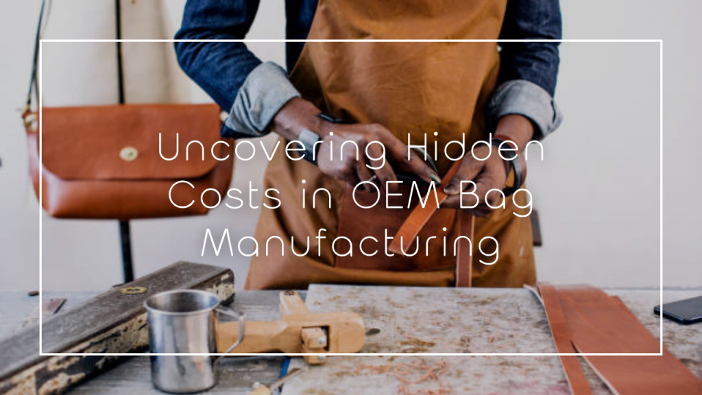 Uncovering Hidden Costs in OEM Bag Manufacturing