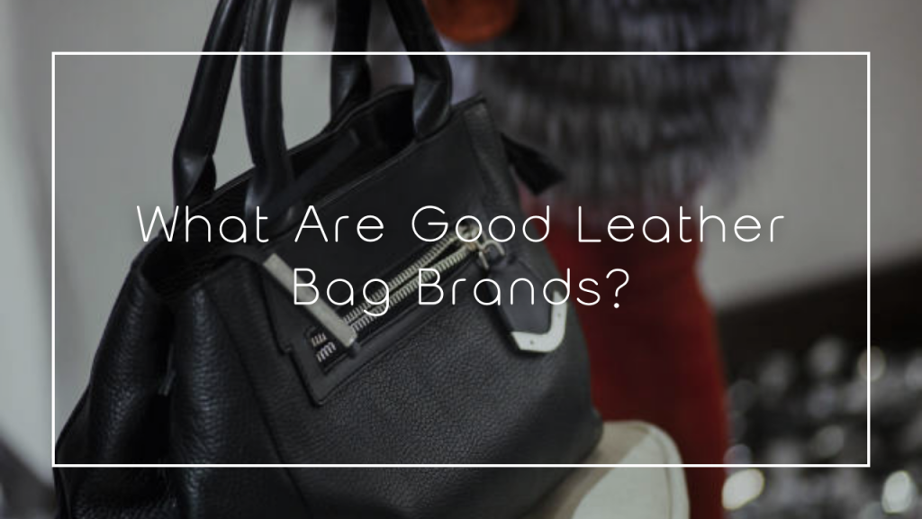 What Are Good Leather Bag Brands?